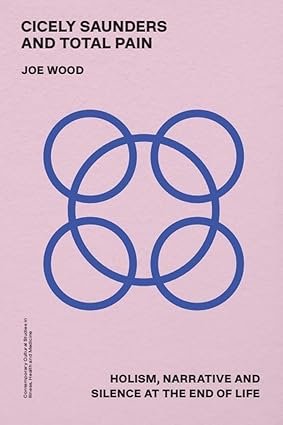 Cicely Saunders and Total Pain: Holism, Narrative and Silence at the End of Life (Contemporary Cultural Studies in Illness, Health and Medicine) 1st Edition