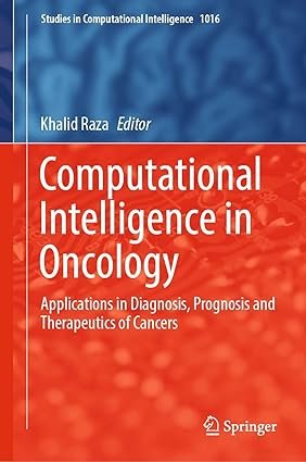 Computational Intelligence in Oncology: Applications in Diagnosis, Prognosis and Therapeutics of Cancers (Studies in Computational Intelligence Book 1016)