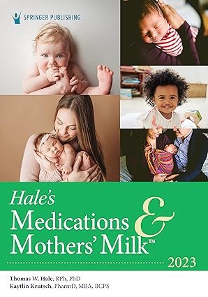Hale’s Medications & Mothers’ Milk 2023: A Manual of Lactational Pharmacology 20th Edition
