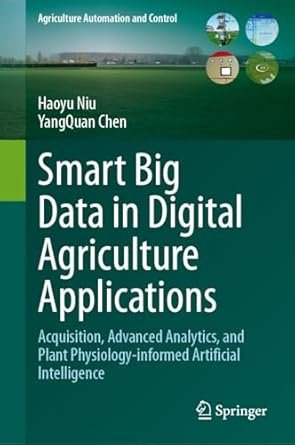 Smart Big Data in Digital Agriculture Applications: Acquisition, Advanced Analytics, and Plant Physiology-informed Artificial Intelligence (Agriculture Automation and Control)