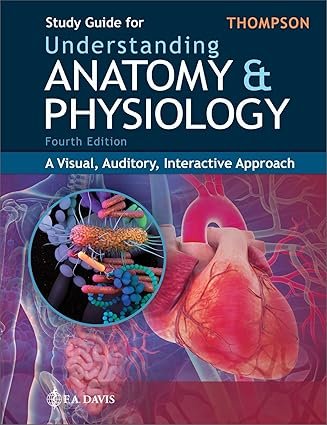Study Guide for Understanding Anatomy & Physiology: A Visual, Auditory, Interactive Approach Fourth Edition