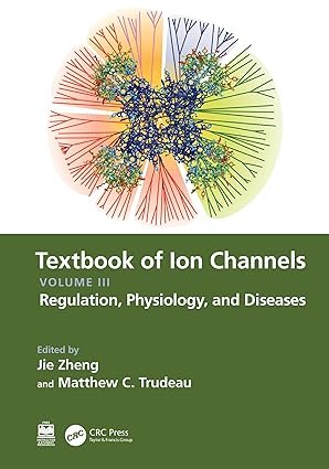 Textbook of Ion Channels Volume III: Regulation, Physiology, and Diseases 1st Edition