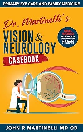 Dr.-Martinellis-Vision-Neurology-Casebook-Real-World-Insights-for-Primary-Eye-Care-Family-Medicine