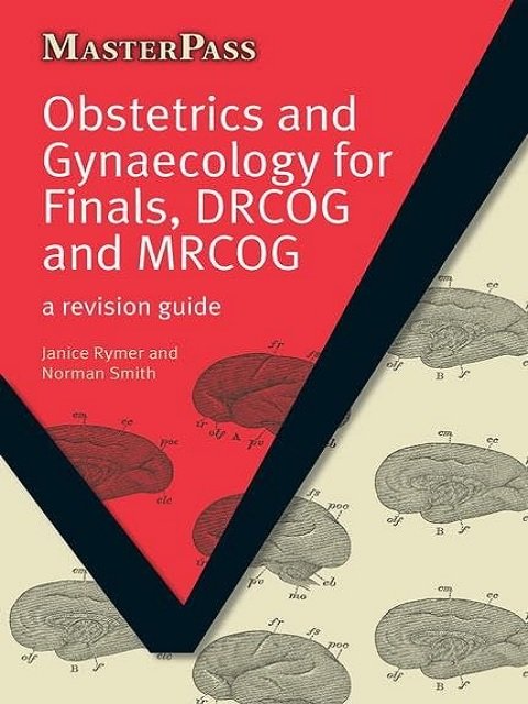 Obstetrics and Gynaecology for Finals, DRCOG and MRCOG A Revision Guide (MasterPass)