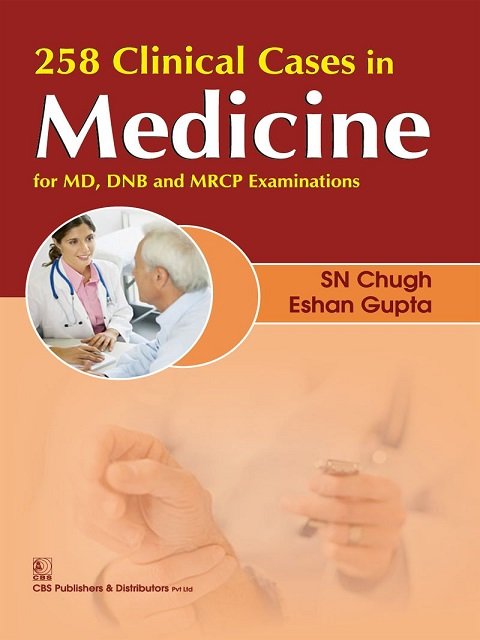 258 Clinical Cases in Medicine For MD, DNB and MRCP Examinations