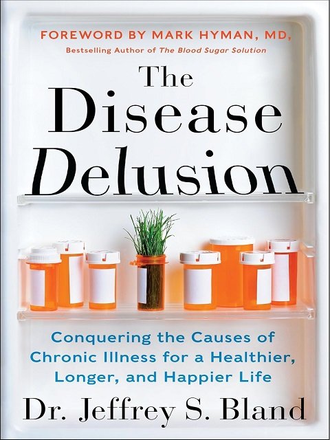 The Disease Delusion Conquering the Causes of Chronic Illness for a Healthier, Longer, and Happier Life