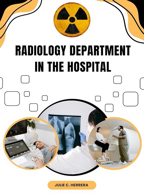 RADIOLOGY DEPARTMENT IN THE HOSPITAL Radiology The Heartbeat of Medical Diagnosis involving Exploration of Diagnostic Imaging Techniques and Technologies