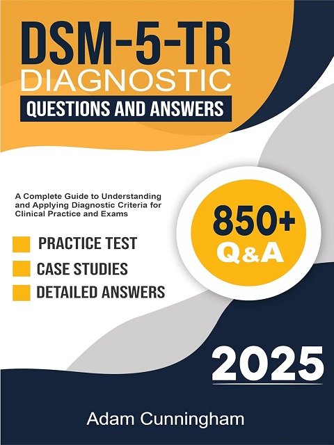 DSM-5-TR Diagnostic Questions and Answers A Complete Guide to Understanding and Applying Diagnostic Criteria for Clinical Practice and Exams
