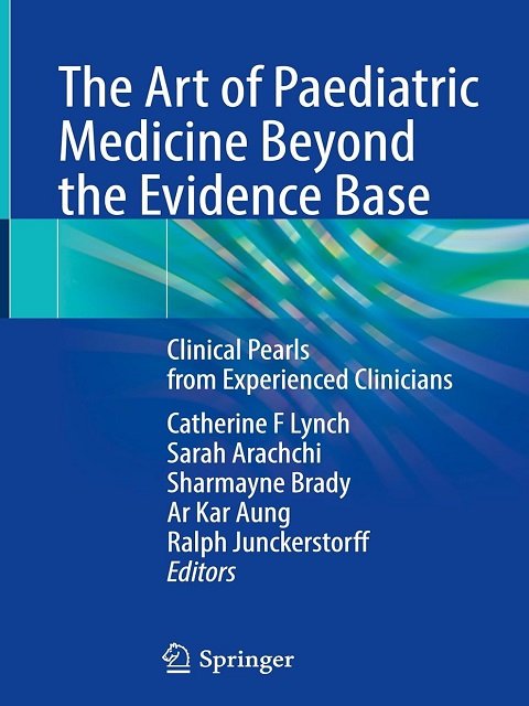 The Art of Paediatric Medicine Beyond the Evidence Base Clinical Pearls from Experienced Clinicians.